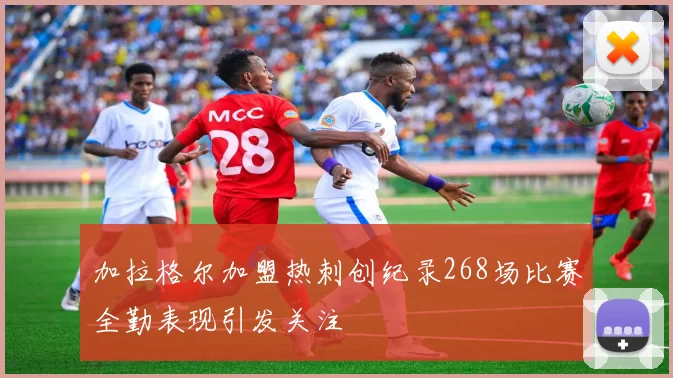 加拉格尔加盟热刺创纪录268场比赛全勤表现引发关注
